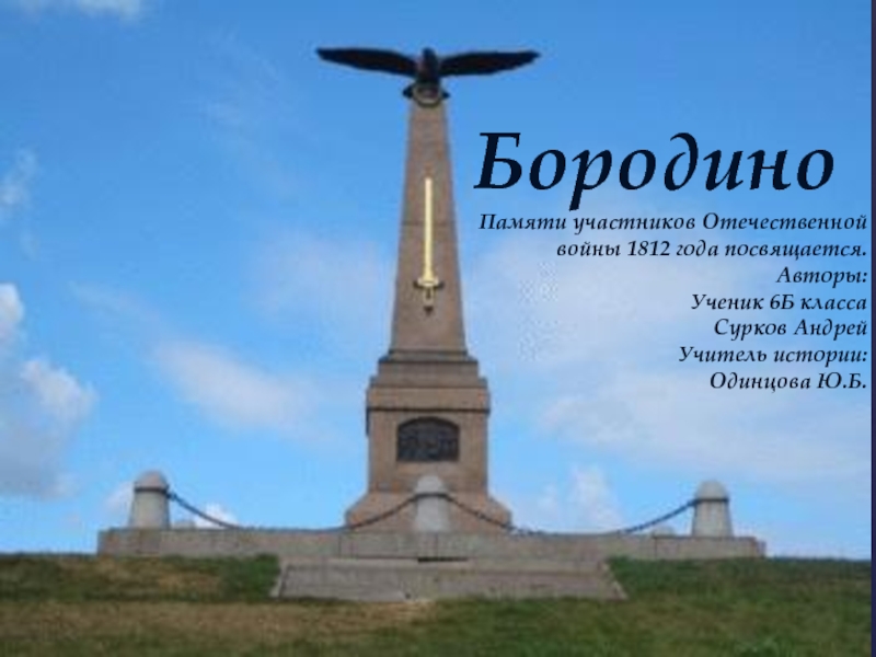 Бородино Памяти участников Отечественной войны 1812 года посвящается.