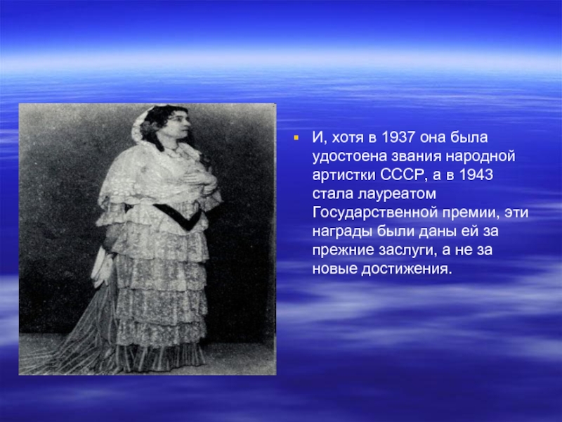 И, хотя в 1937 она была удостоена звания народной артистки СССР, а в 1943 стала лауреатом Государственной