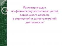 Реализация задач по физическому воспитанию детей дошкольного возраста в совместной и самостоятельной деятельности