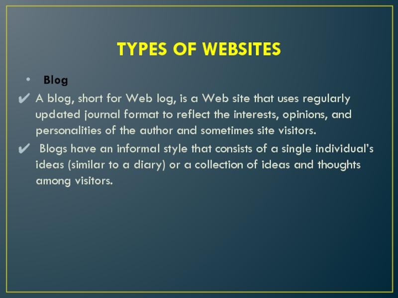 TYPES OF WEBSITES	Blog A blog, short for Web log, is a Web site that uses regularly updated