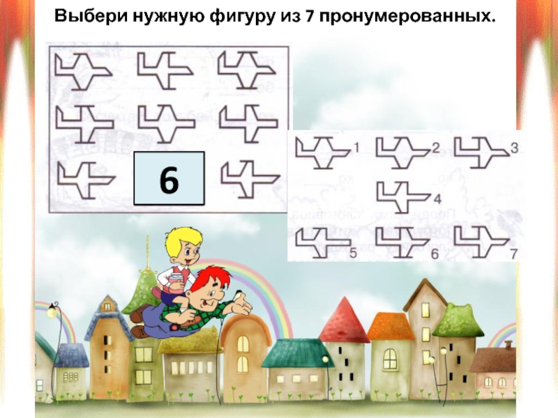 Выбери нужную фигуру. Выбери нужную фигуру из 7 пронумерованных 2 класс. Вставь нужную фигуру из 6 пронумерованных. Выбери нужную фигуру из 6 пронумерованных умники и умницы. Выбери нужную фигуру из 6 пронумерованных 2 класс.