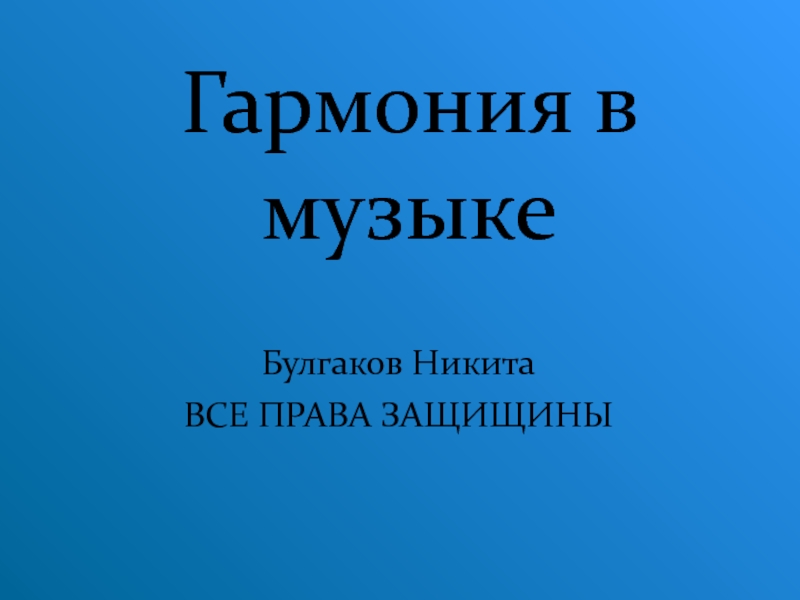 Гармония в музыке
Булгаков Никита
ВСЕ ПРАВА ЗАЩИЩИНЫ