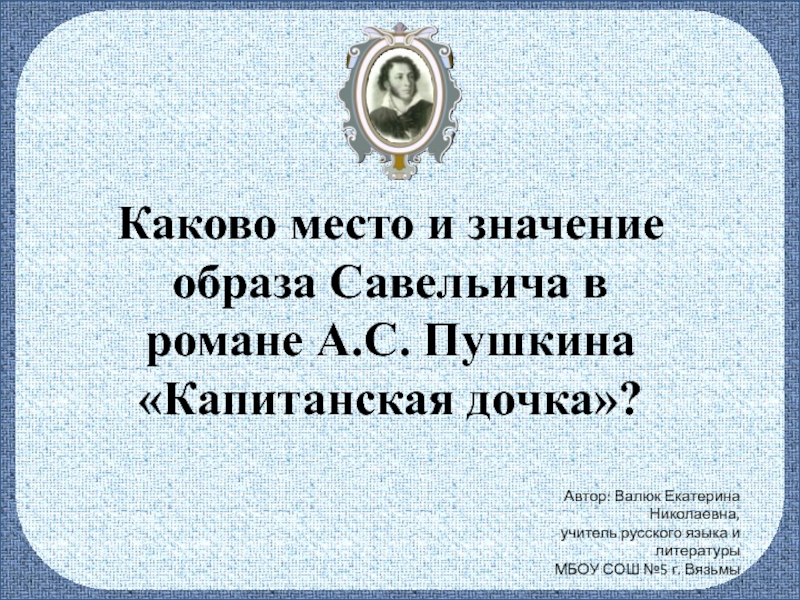 Каково место и значение образа Савельича в романе А.С. Пушкина Капитанская дочка?