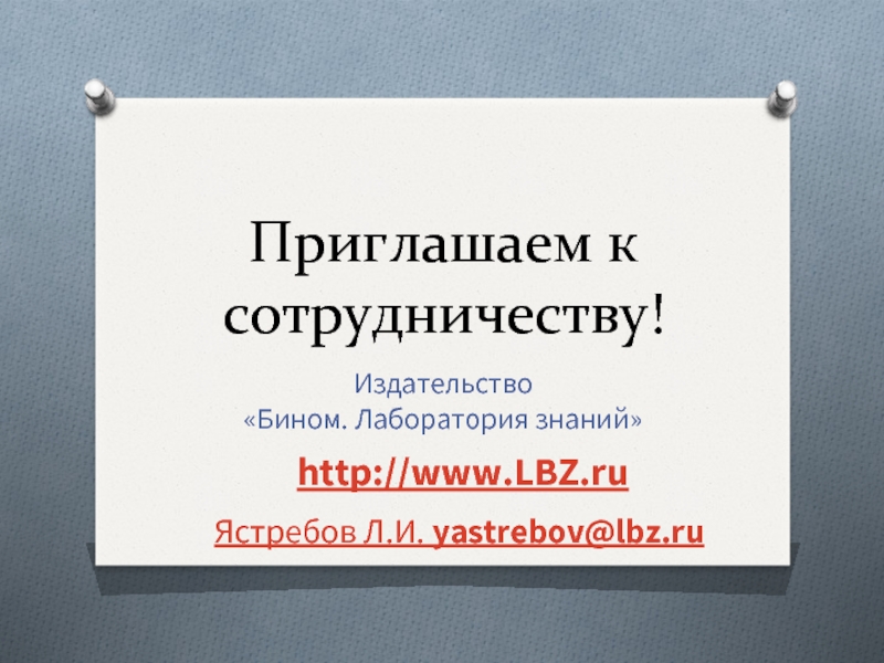 Приглашаем к сотрудничеству!Издательство «Бином. Лаборатория знаний»http://www.LBZ.ru Ястребов Л.И. yastrebov@lbz.ru