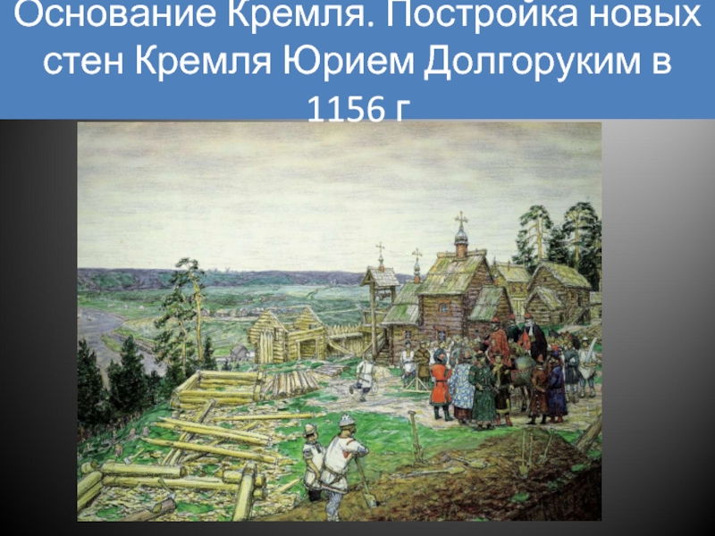 Основание Кремля. Постройка новых стен Кремля Юрием Долгоруким в 1156 г