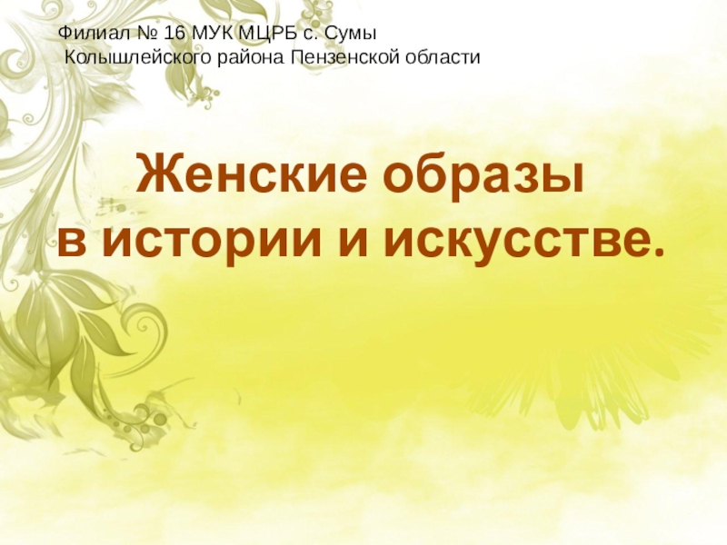 Филиал № 16 МУК МЦРБ с. Сумы
Колышлейского района Пензенской области
Женские