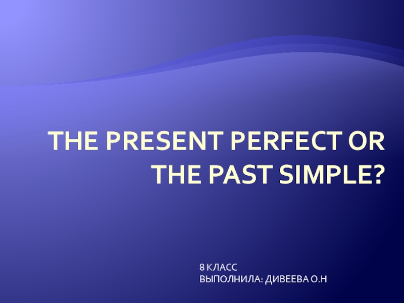 Презентация The present perfect or the past simple?