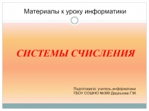 СИСТЕМЫ СЧИСЛЕНИЯ
Подготовила: учитель информатики ГБОУ СОШНО №388 Дадашова