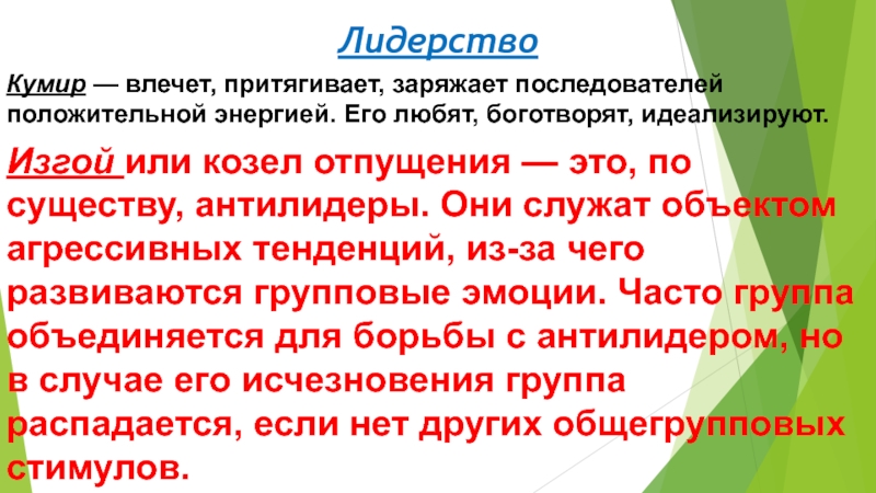 ЛидерствоКумир — влечет, притягивает, заряжает последователей положительной энергией. Его любят, боготворят, идеализируют.Изгой или козел отпущения — это, по существу,