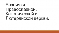Различия Православной, Католической и Лютеранской церкви