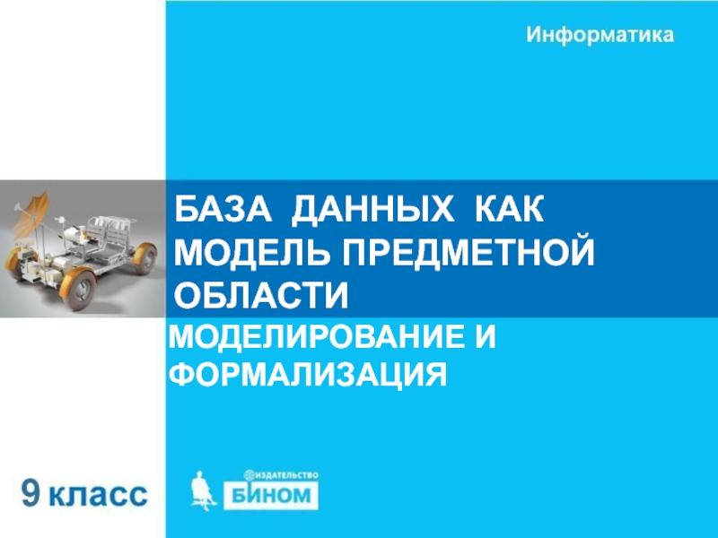 БАЗА ДАННЫХ КАК МОДЕЛЬ ПРЕДМЕТНОЙ ОБЛАСТИ
МОДЕЛИРОВАНИЕ И ФОРМАЛИЗАЦИЯ