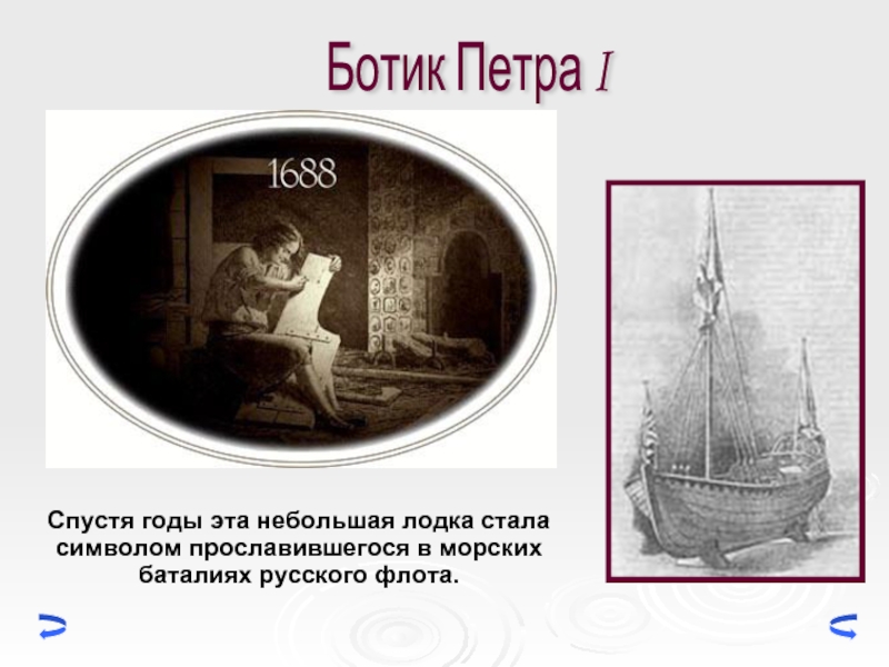 Спустя годы эта небольшая лодка стала символом прославившегося в морских баталиях русского флота. Ботик Петра I