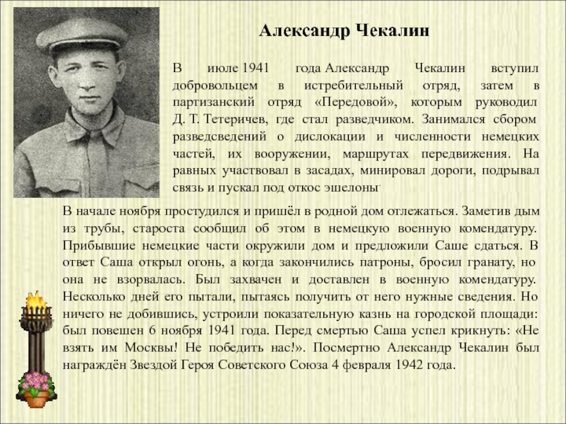 Александр ЧекалинВ июле 1941 года Александр Чекалин вступил добровольцем в истребительный отряд, затем в партизанский отряд «Передовой», которым руководил