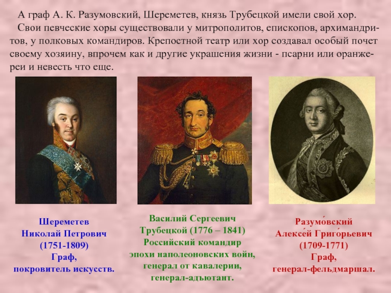 А граф А. К. Разумовский, Шереметев, князь Трубецкой имели свой хор.  Свои певческие хоры существовали у