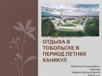 Предложения отдыха в Тобольске в период летних каникул