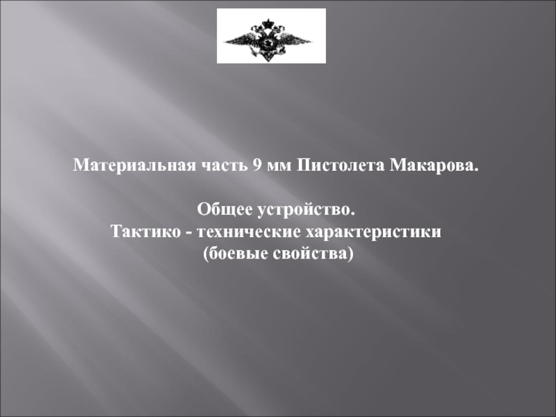 Презентация Материальная часть 9 мм Пистолета Макарова.
Общее устройство.
Тактико -