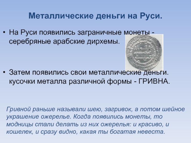 Металлические деньги на Руси.На Руси появились заграничные монеты - серебряные арабские дирхемы.Затем появились свои металлические деньги. кусочки