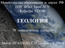 Министерство образования и науки РФ
ГОУ ВПО ТюмГАСУ
Кафедра СПОФ
ГЕОЛОГИЯ
70