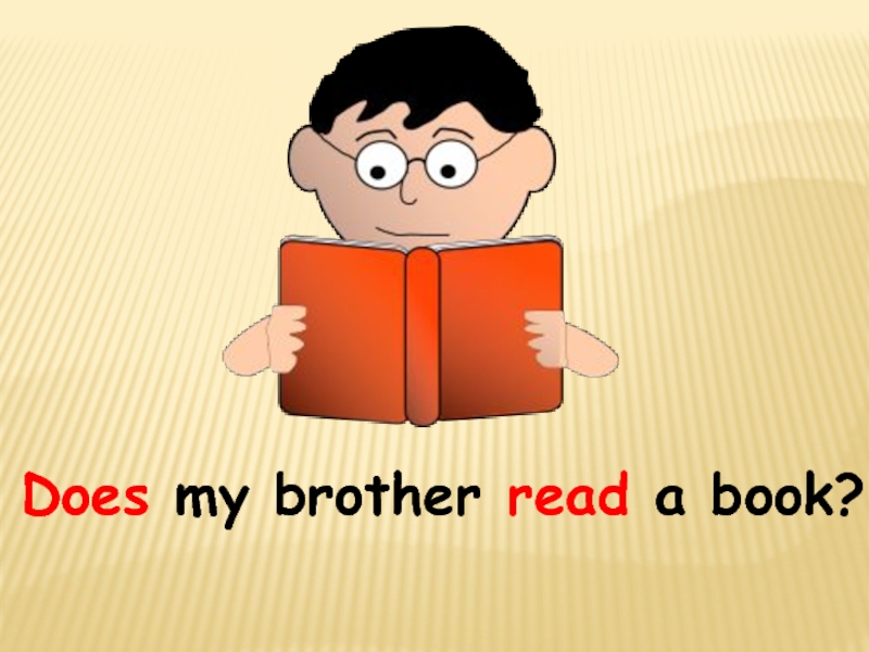 My brother read. Brother × Reader. What is your brother reading. . What …… Your brother …… (Read)?. My brother reading Now.