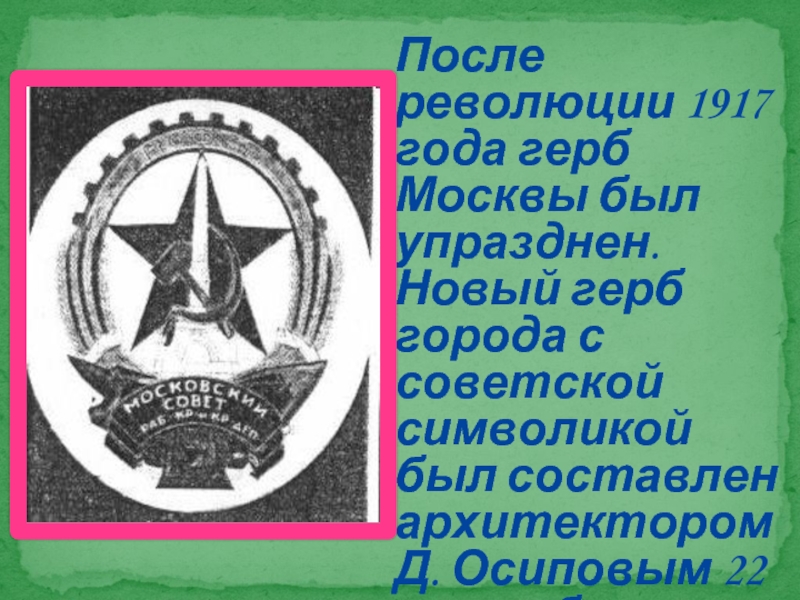 После революции 1917 года герб Москвы был упразднен. Новый герб города с советской символикой был составлен архитектором