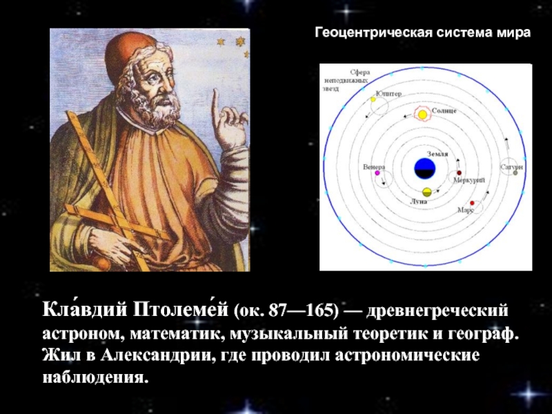 Кла́вдий Птолеме́й (ок. 87—165) — древнегреческий астроном, математик, музыкальный теоретик и географ. Жил в Александрии, где проводил