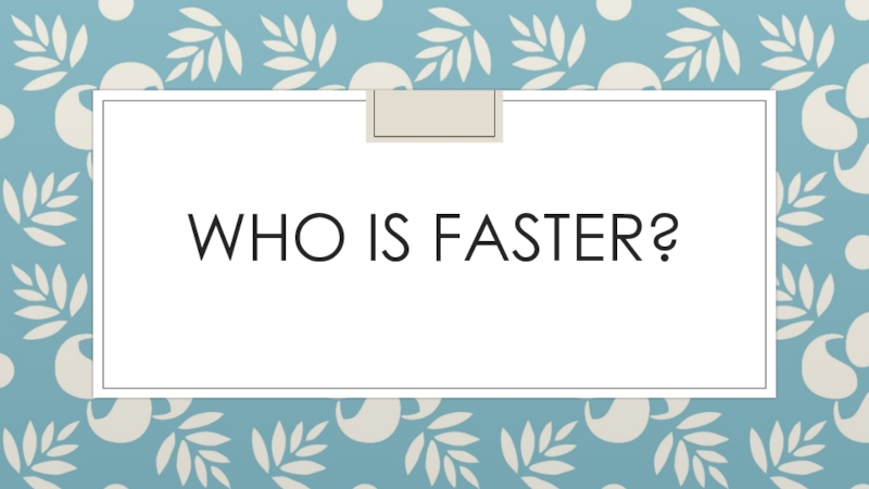 Презентация Who is faster?