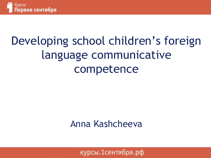 Anna Kashcheeva
Developing school children’s foreign language communicative