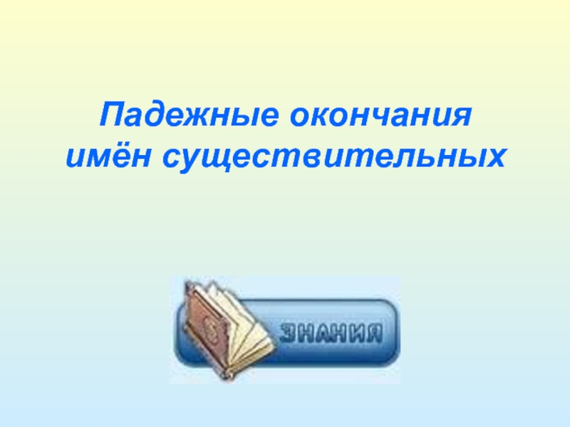Презентация к уроку русского языка ''Падежные окончания имен существительных.''