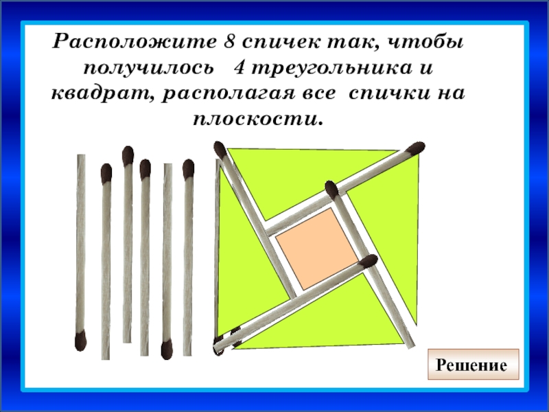 2 квадрата 4 треугольника. Квадрат, треугольник из спичек. Квадрат из треугольника спички. Расположите 8 спичек так чтобы получилось 4 треугольника и квадрат.