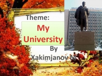 Theme:
My
University
By
Xakimjanov M