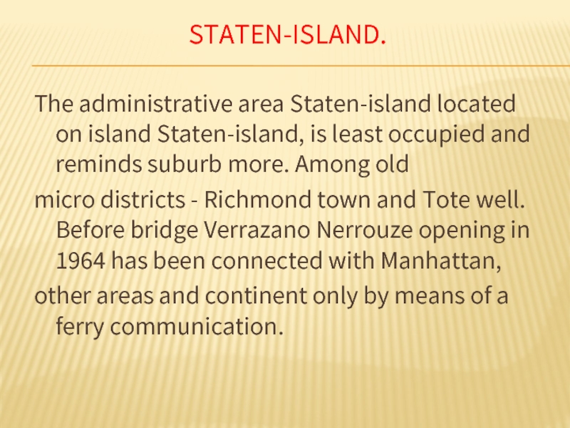 Staten-Island.The administrative area Staten-island located on island Staten-island, is least occupied and reminds suburb more. Among old