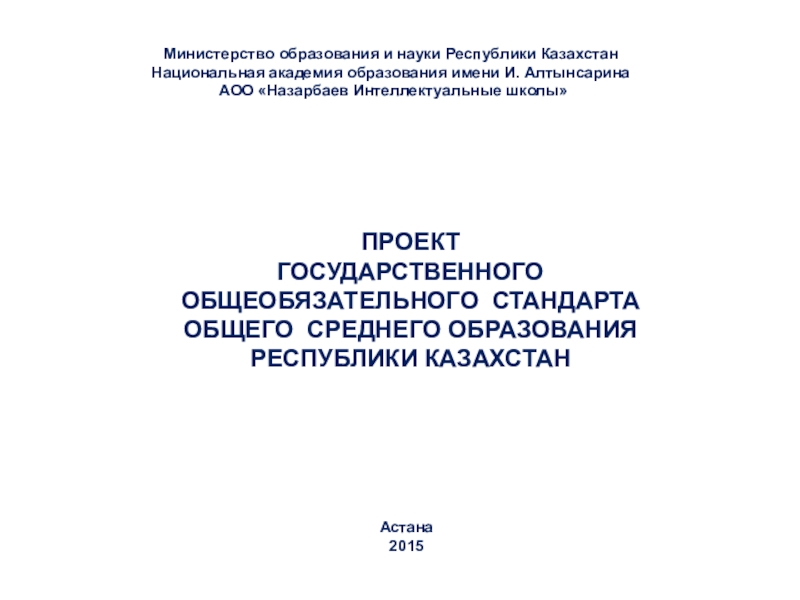 Астана 2015
ПРОЕКТ
ГОСУДАРСТВЕННОГО
ОБЩЕОБЯЗАТЕЛЬНОГО СТАНДАРТА
ОБЩЕГО СРЕДНЕГО