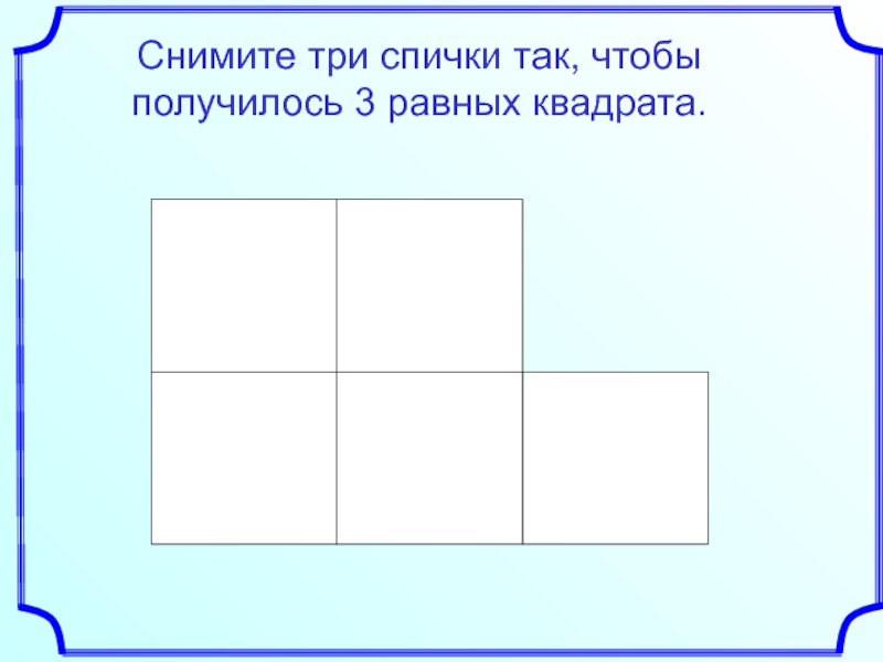 Уберите 3 спички так чтобы получилось 3 квадрата. Убрать 3 спички чтобы получилось 3 равных квадрата. Убери три спички чтобы осталось три равных квадрата. Из 11 спичек сложите 3 равных квадрата.