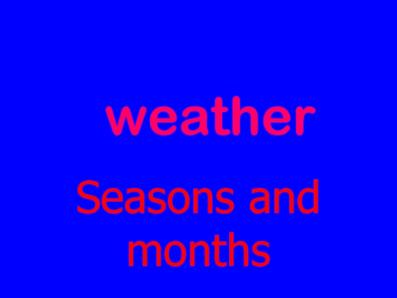 Weather. Seasons and Months 6 класс