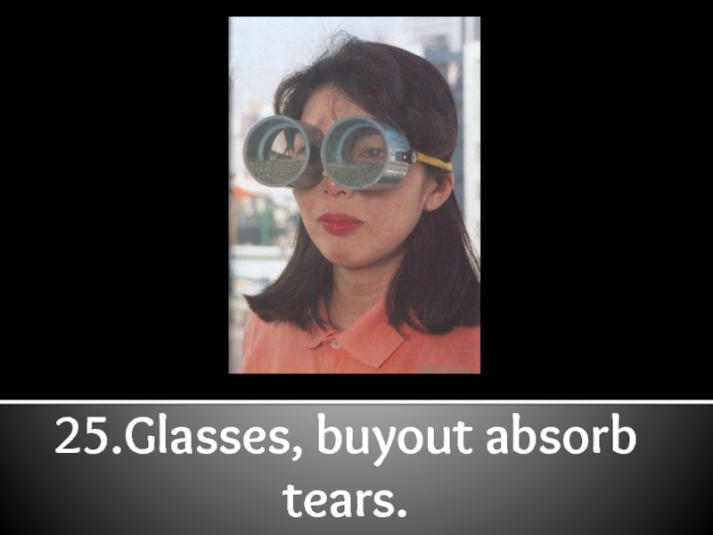 25.Glasses, buyout absorb tears.