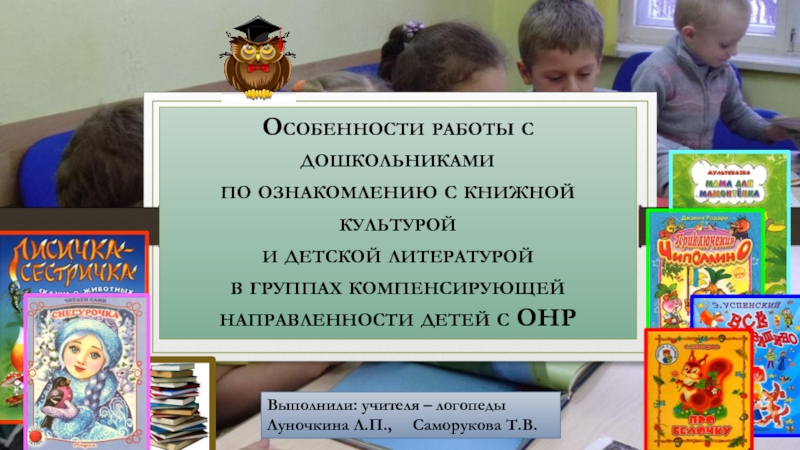 Особенности работы с дошкольниками по ознакомлению с книжной культурой и детской литературой в группах компенсирующей направленности детей с ОНР