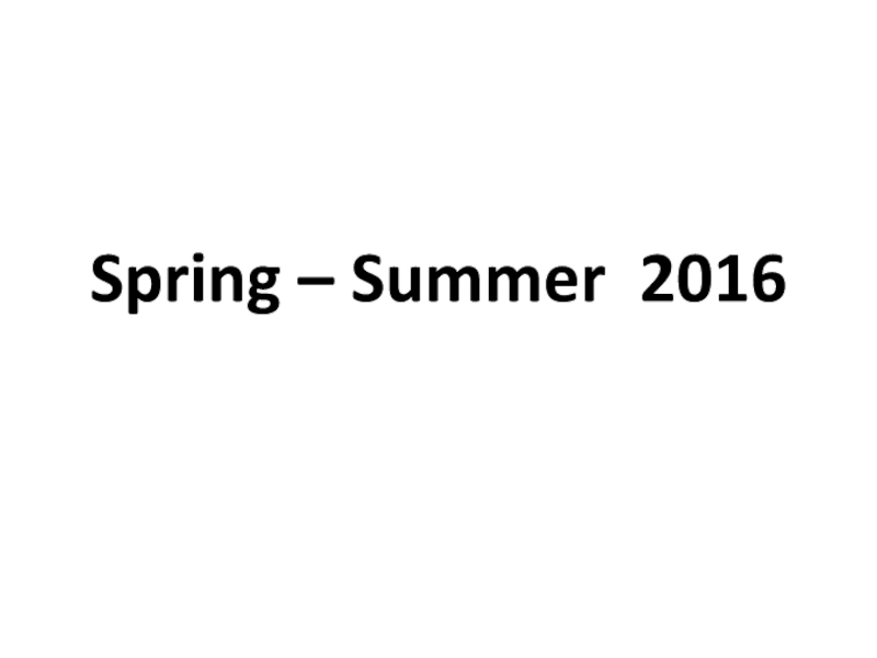 Презентация Spring – Summer 2016