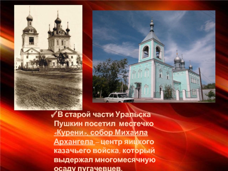 В старой части Уральска Пушкин посетил местечко «Курени», собор Михаила Архангела – центр яицкого казачьего войска, который