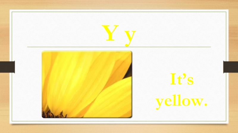Y yIt’s yellow.