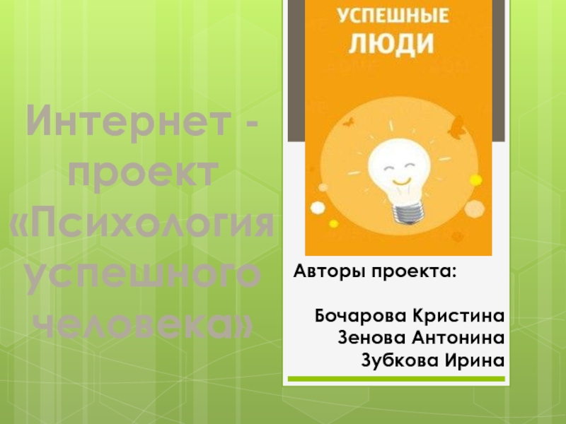Презентация Интернет - проект
Психология успешного человека
Авторы проекта:
Бочарова