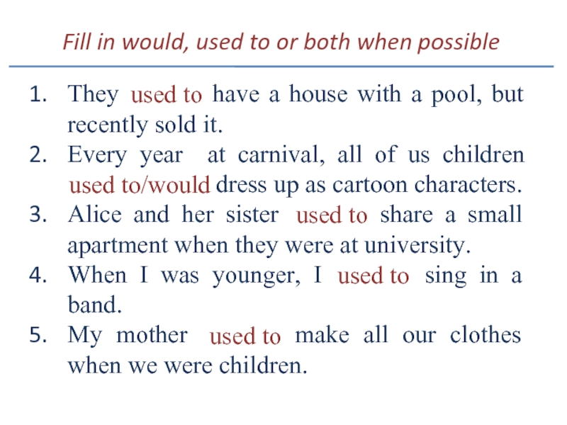 Fill in would, used to or both when possibleThey used to have a house with a pool,