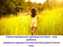 Самое прекрасное зрелище на свете – вид ребенка,
уверенно идущего по жизненной