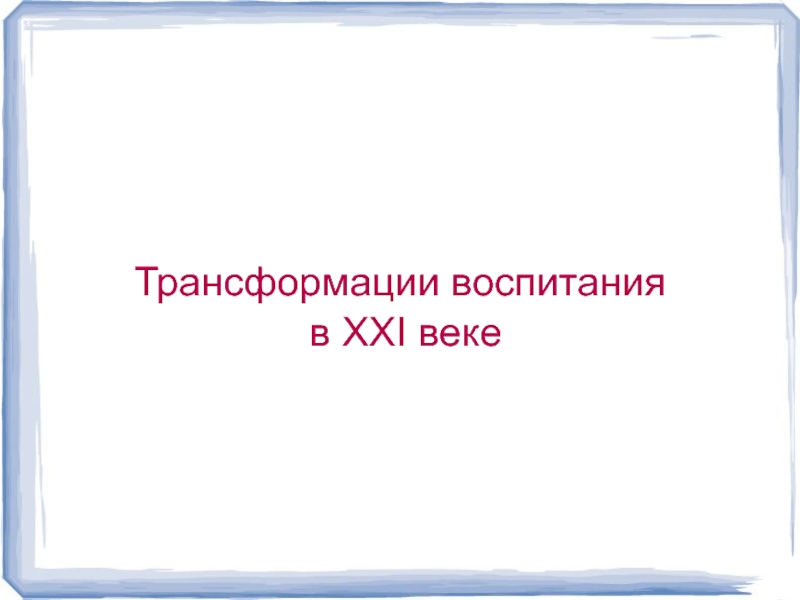 Трансформации воспитания
в ХХI веке