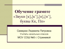 Обучение грамоте Звуки [ к ],[ к ’],[ п ],[ п ’], буквы Кк, Пп