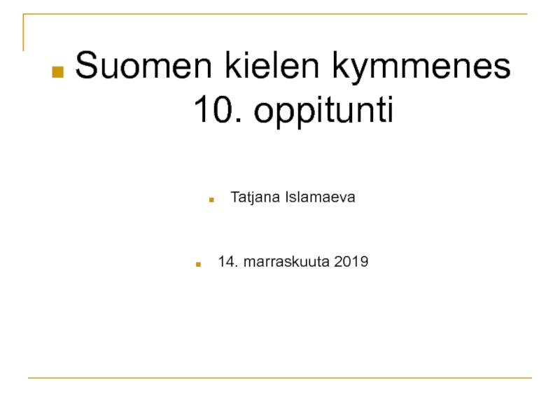 Презентация Suomen kielen kymmenes 10. oppitunti
Tatjana Islamaeva
14. marraskuuta 2019