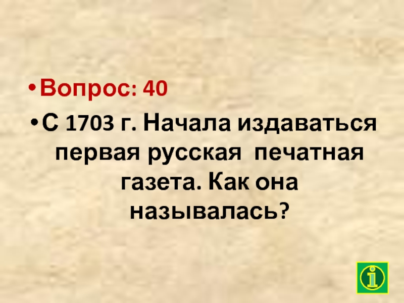 Вопрос: 40С 1703 г. Начала издаваться первая русская печатная газета. Как она называлась?