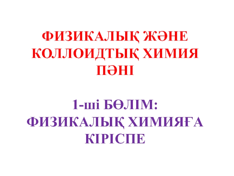 ФИЗИКАЛЫҚ ЖӘНЕ КОЛЛОИДТЫҚ ХИМИЯ ПӘНІ 1-ші БӨЛІМ: ФИЗИКАЛЫҚ ХИМИЯҒА КІРІСПЕ