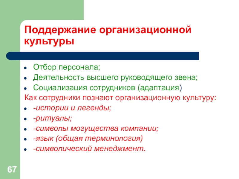 Поддержание организационной культурыОтбор персонала;Деятельность высшего руководящего звена;Социализация сотрудников (адаптация)Как сотрудники познают организационную культуру:-истории и легенды;-ритуалы;-символы могущества компании;-язык