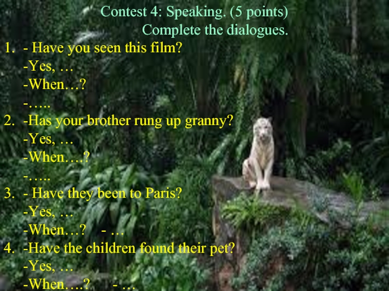 Contest 4: Speaking. (5 points)      Complete the dialogues. 1.	- Have you seen
