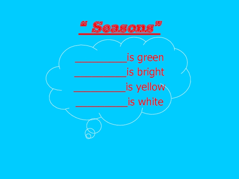 “ Seasons”_________is green_________is bright_________is yellow_________is white